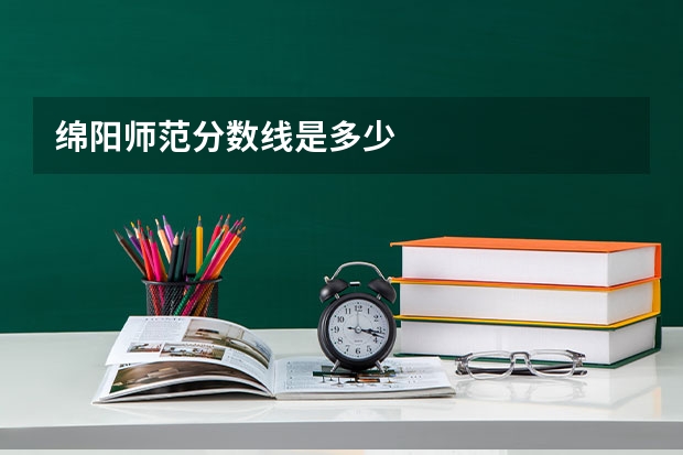 绵阳师范分数线是多少