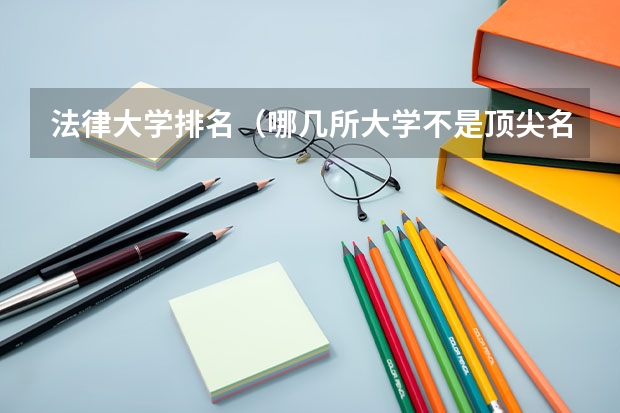 法律大学排名（哪几所大学不是顶尖名校，却有世界第一的学科，性价比高值得报考？）